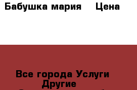 Бабушка мария  › Цена ­ 500 - Все города Услуги » Другие   . Свердловская обл.,Верхняя Пышма г.